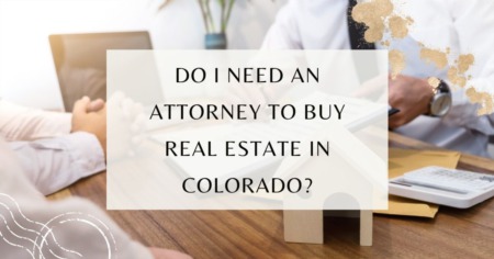 Do I Need an Attorney to Buy Real Estate in Colorado?