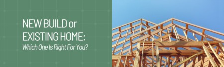 New Build or Existing Home: Which One Is Right for You?  