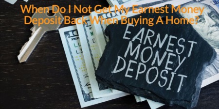 When Do I Not Get My Earnest Money Deposit Back When Buying A Home?