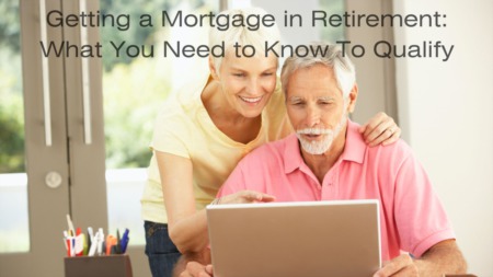 Getting a Mortgage in Retirement: What You Need to Know To Qualify