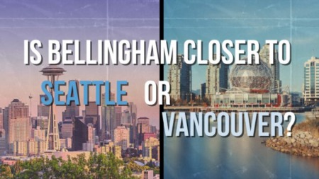 Is Bellingham Closer to Seattle or Vancouver?