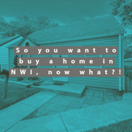 So you want to buy a home in NorthWest Indiana, now what?