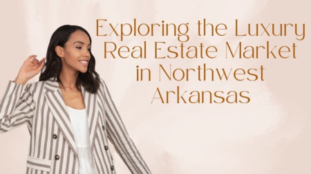 Exploring the Luxury Real Estate Market in Northwest Arkansas