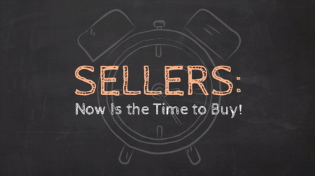 Sellers: Now Is the Time to Buy!