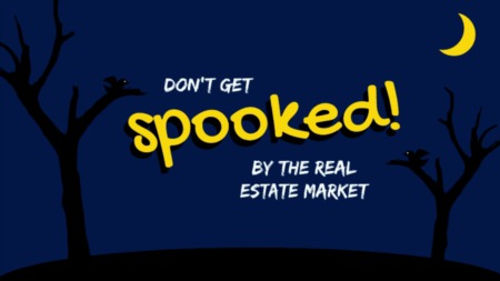 Don't Get Spooked by the Real Estate Market!