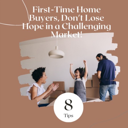  First-Time Home Buyers, Don't Lose Hope in a Challenging Market! 