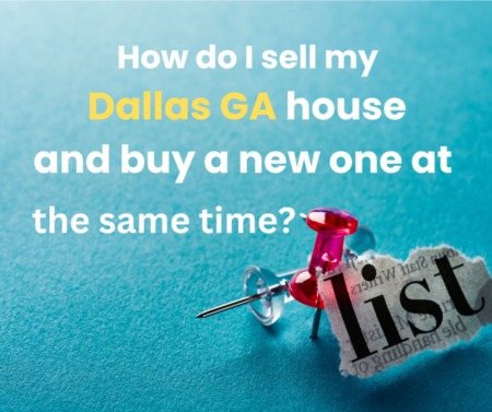 How do I sell my Dallas GA house and buy a new one at the same time?