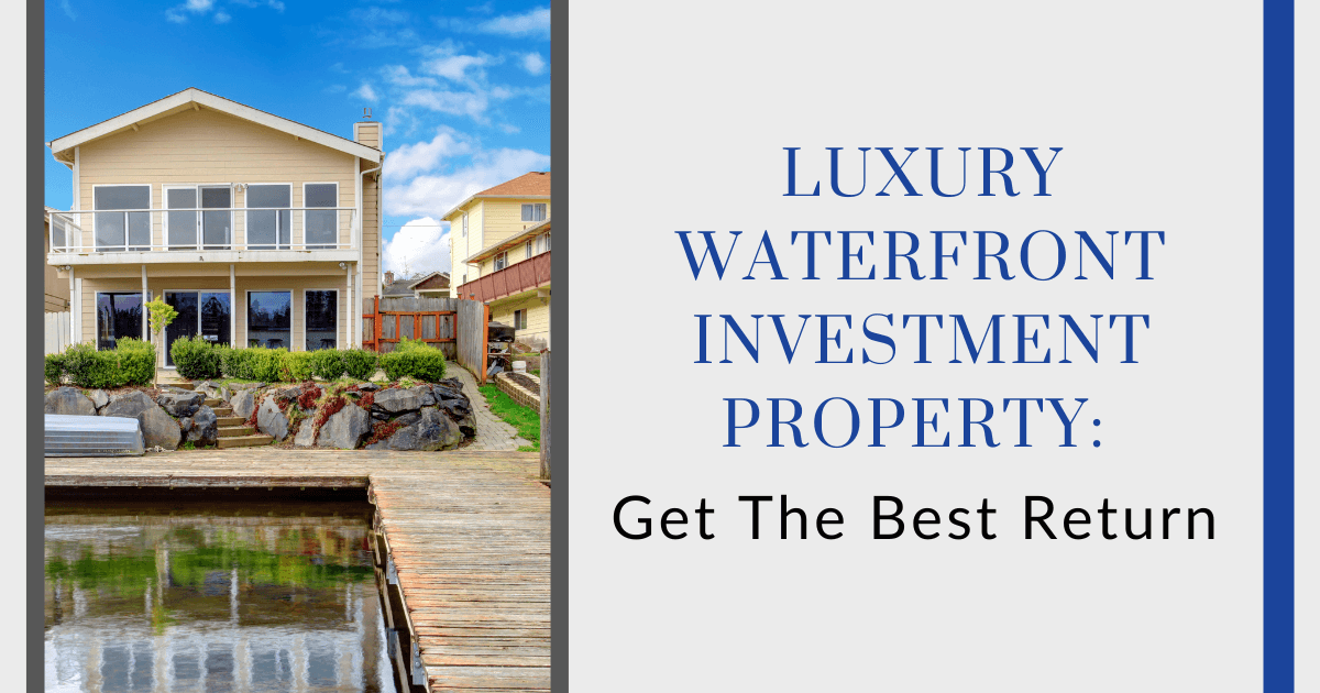 How to Get the Best Bang For Your Buck When Buying a Luxury Waterfront Home