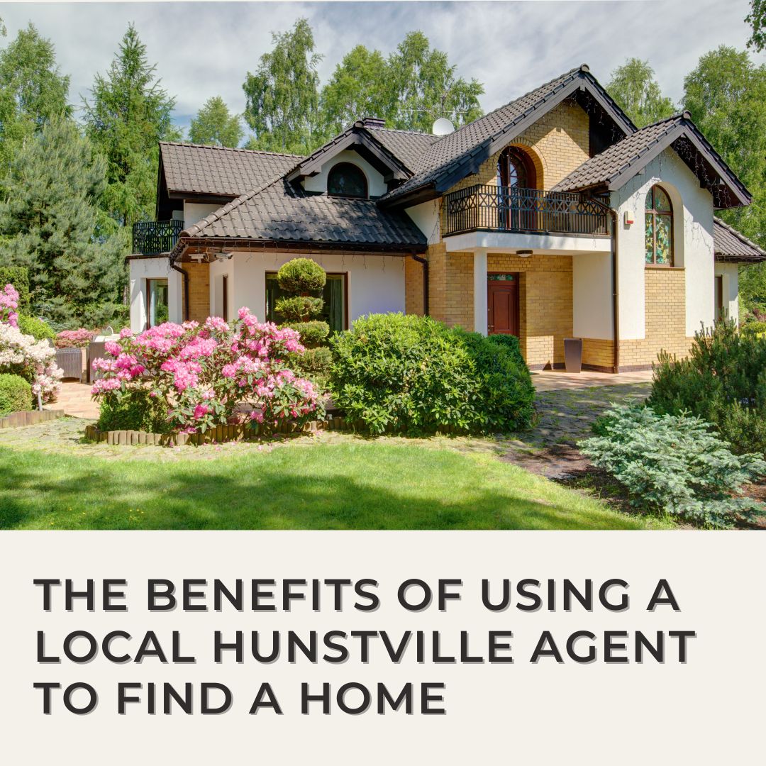 The Benefits of Using a Local Hunstville Agent to Find a Home