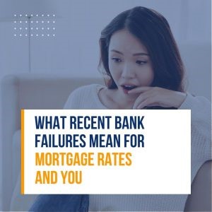 What Recent Bank Failures Mean For Mortgage Rates And You