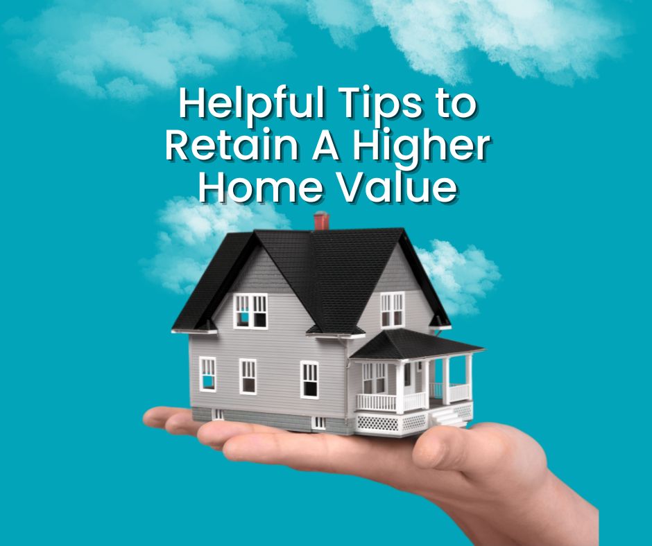 Helpful Tips to Retain A Higher Home Value