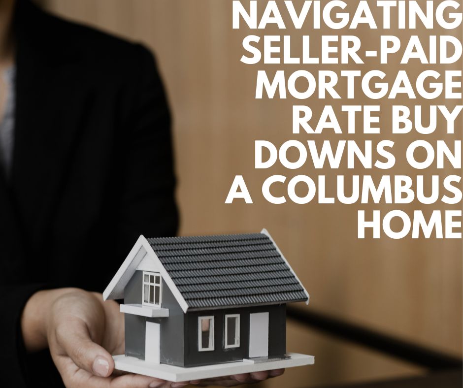 Navigating Seller-Paid Mortgage Rate Buy Downs on a Columbus Home