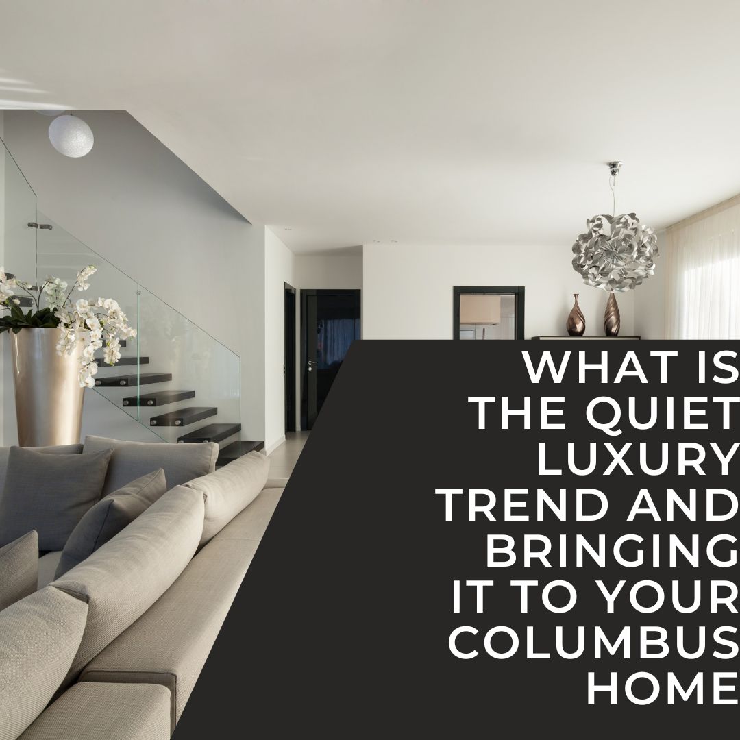 What is the Quiet Luxury Trend and Bringing it to Your Columbus Home