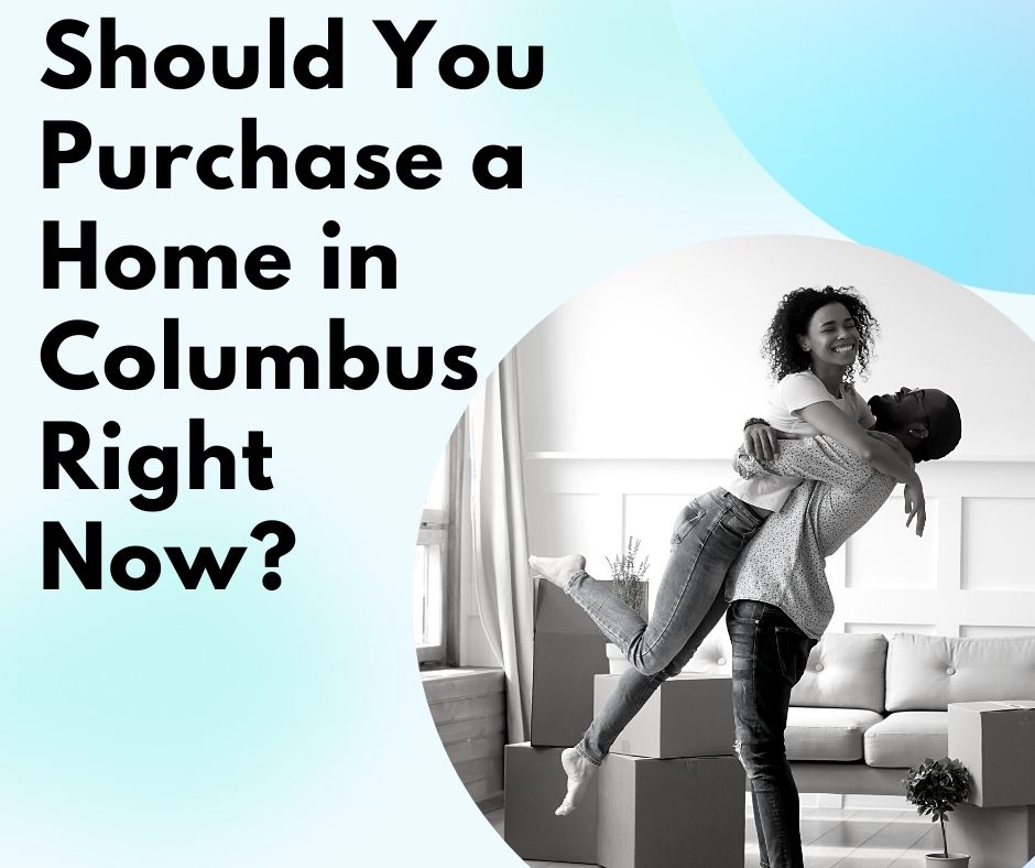 Should You Purchase a Home in Columbus Right Now? 