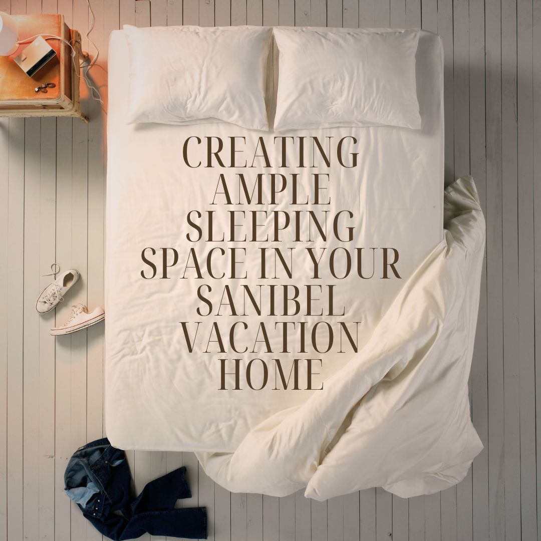 Creating Ample Sleeping Space in Your Sanibel Vacation Home