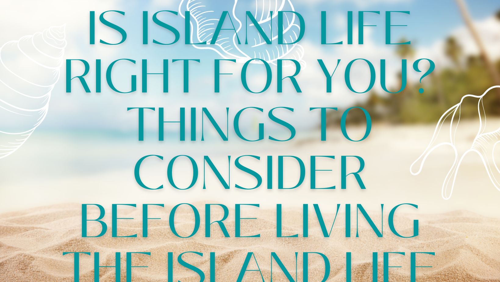 Is Island Life Right for You? Things to Consider Before Living the Island Life
