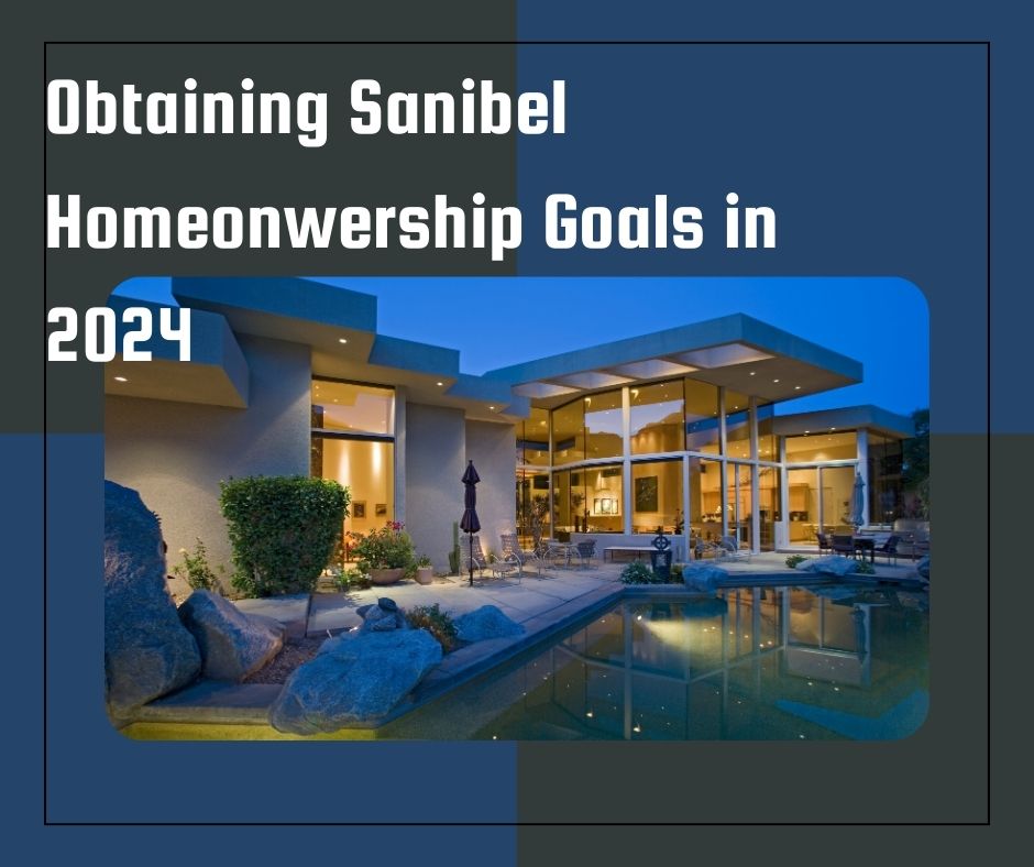 Obtaining Sanibel Homeonwership Goals in 2024