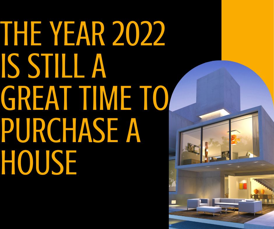 The Year 2022 is Still a Great Time to Purchase a House 