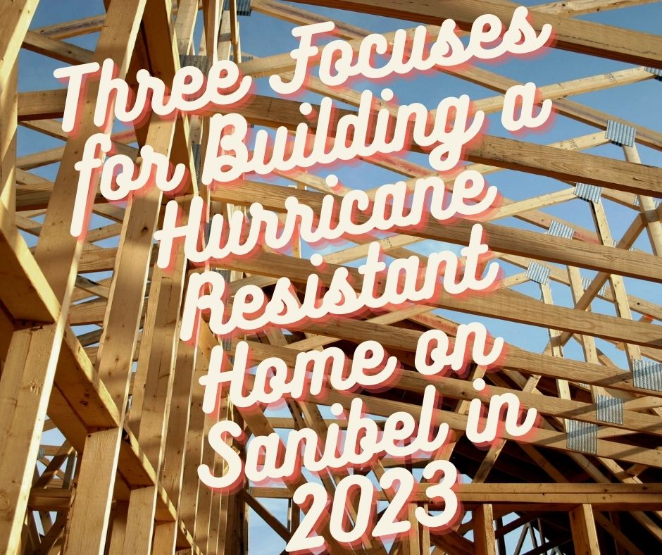 Three Focuses for Building a Hurricane Resistant Home on Sanibel in 2023