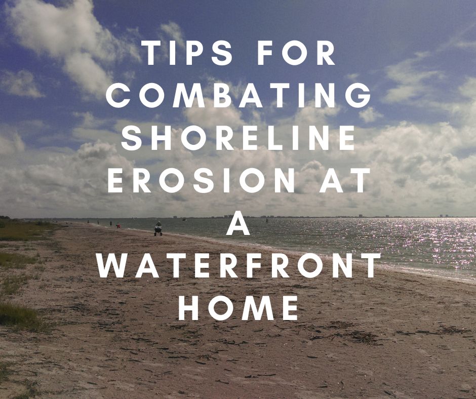 Tips for Combating Shoreline Erosion at a Waterfront Home
