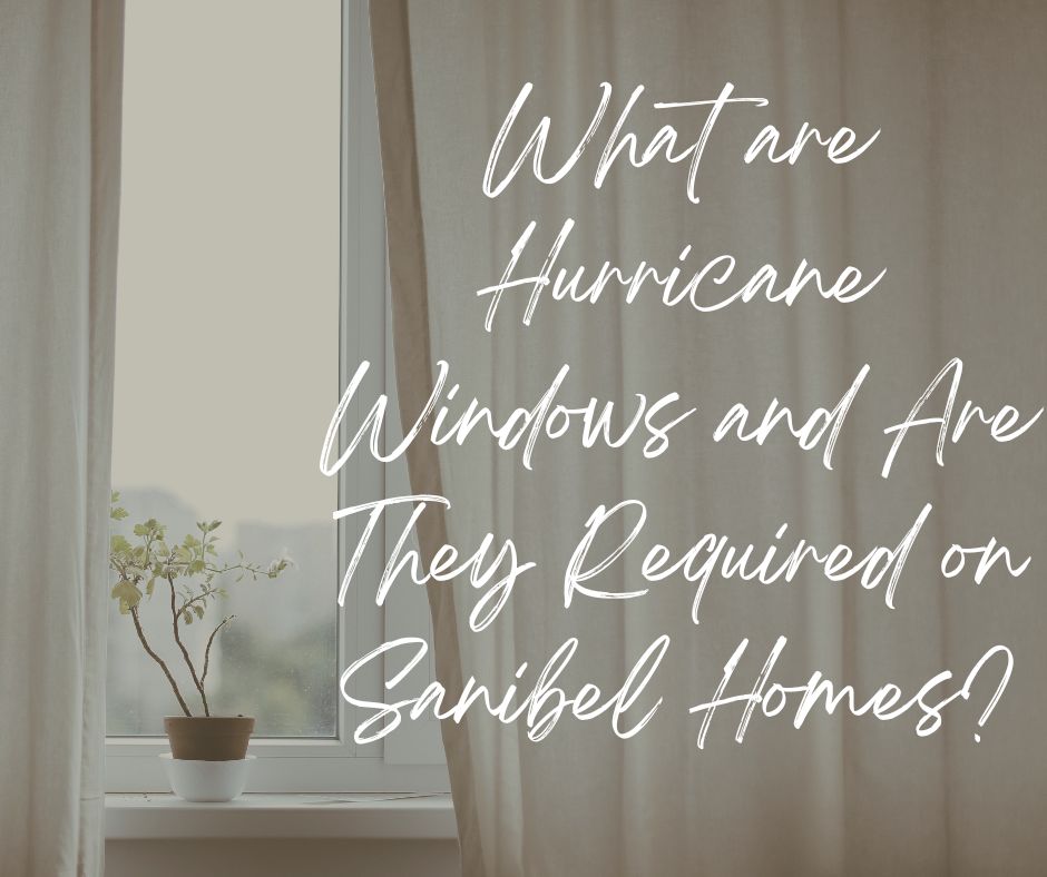 What are Hurricane Windows and Are They Required on Sanibel Homes?
