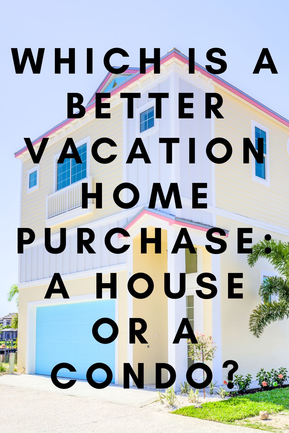 Which is a Better Vacation Home Purchase: a House or a Condo?