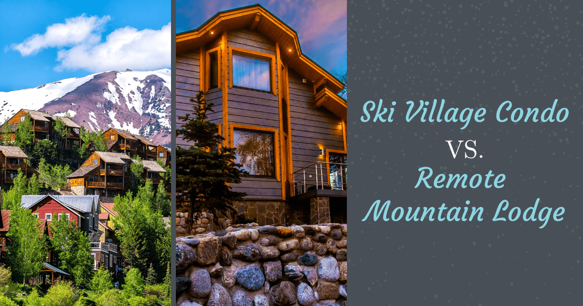 Ski Village Condo vs. Remote Mountain Lodge