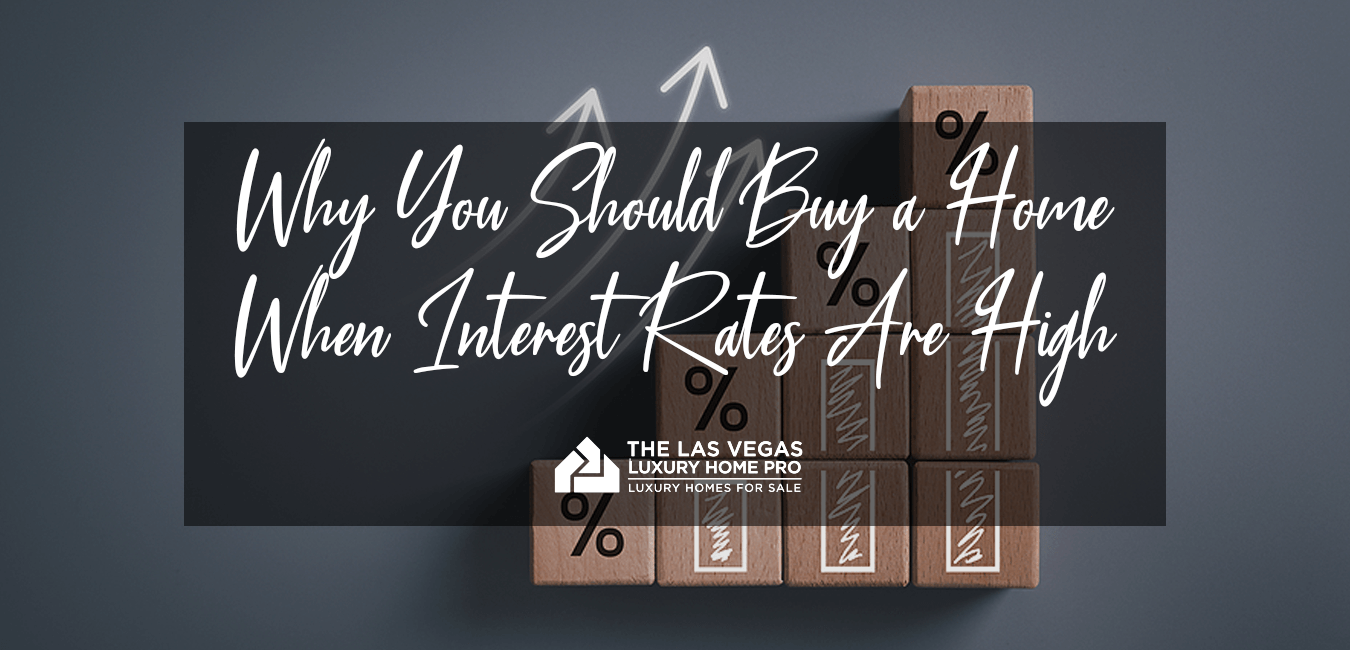 Why You Should Buy a Home When Interest Rates Are High