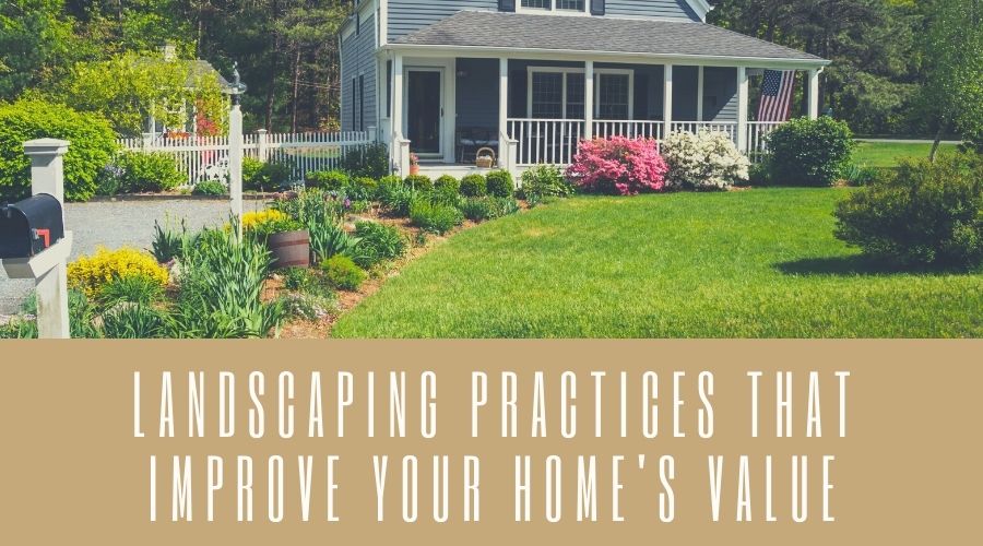 Landscaping Practices That Improve Your Home's Value
