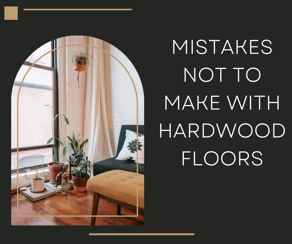 Mistakes Not to Make with Hardwood Floors