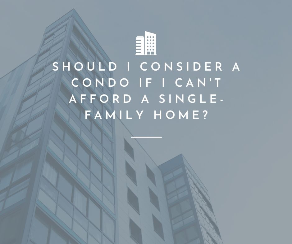Should I Consider a Condo if I Can't Afford a Single-Family Home?