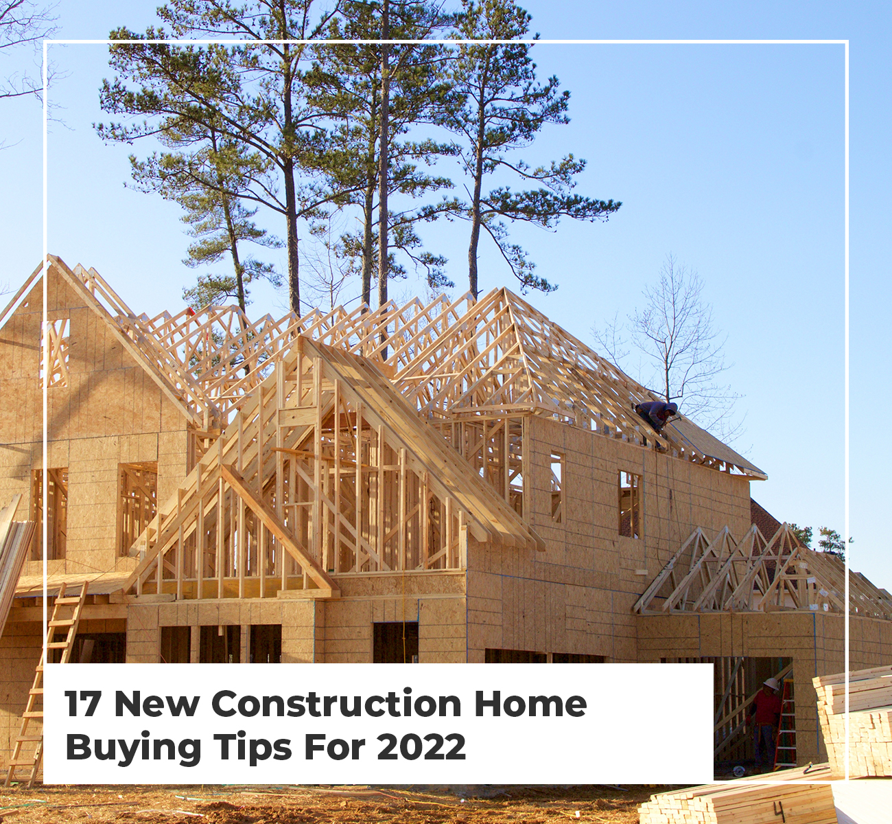 17 New Construction Home Buying Tips For 2022
