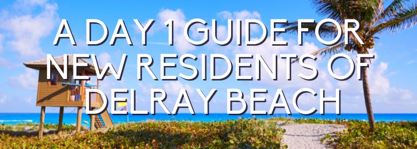 day 1 guide for new delray beach residents