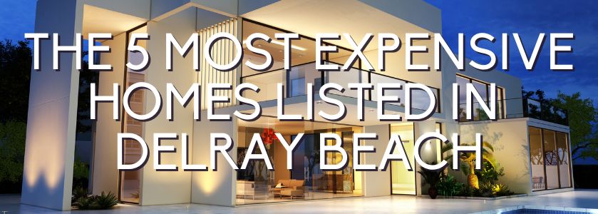 the 5 most expensive homes listed in delray beach