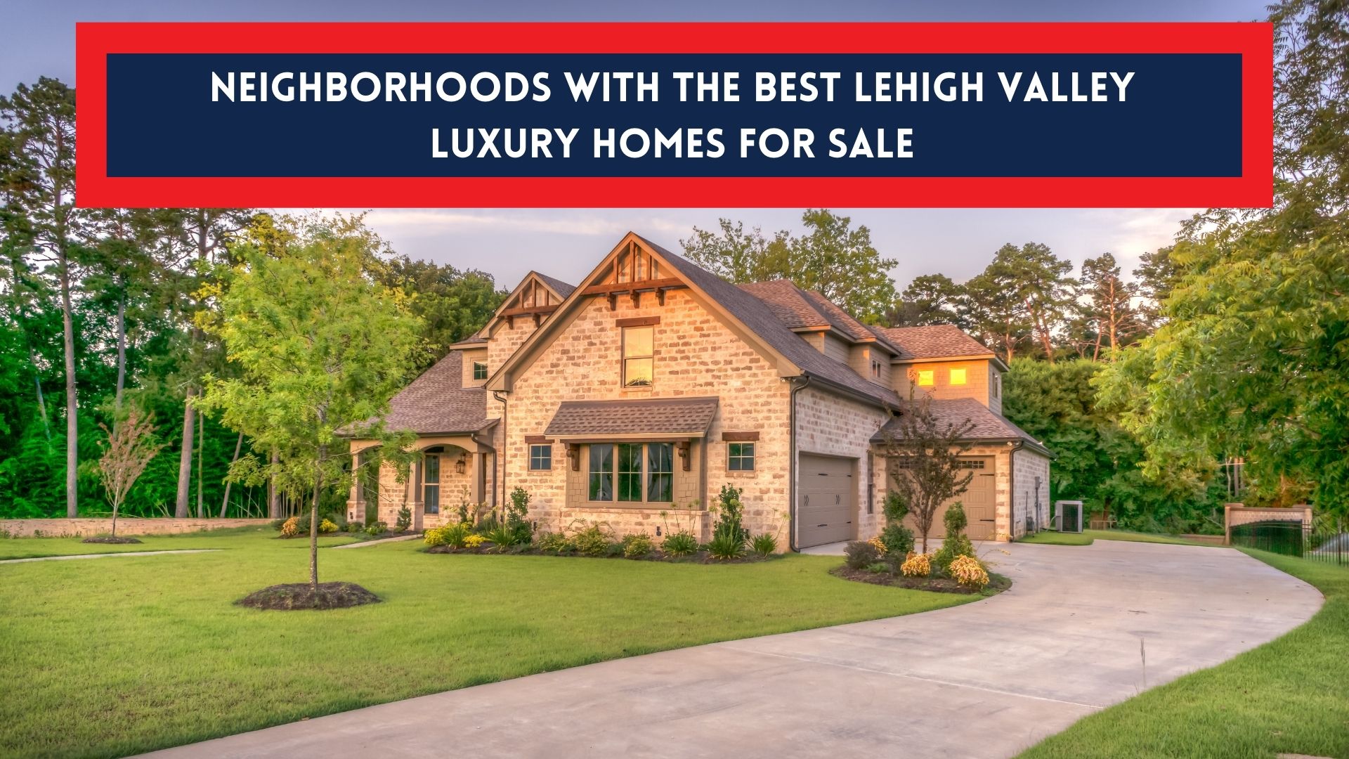 3 Neighborhoods with the Best Lehigh Valley Luxury Homes for Sale