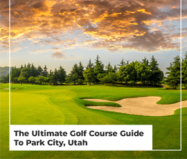 The Ultimate Golf Course Guide To Park City, Utah