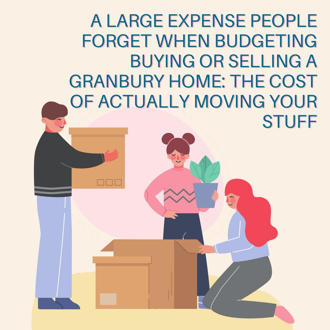 A Large Expense People Forget when Budgeting Buying or Selling a Granbury Home: The Cost of Actually Moving Your Stuff