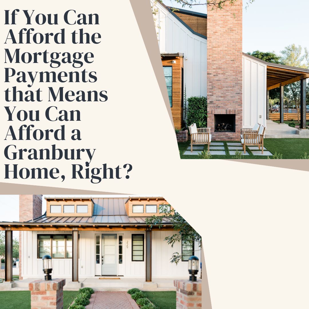 If You Can Afford the Mortgage Payments that Means You Can Afford a Granbury Home, Right?