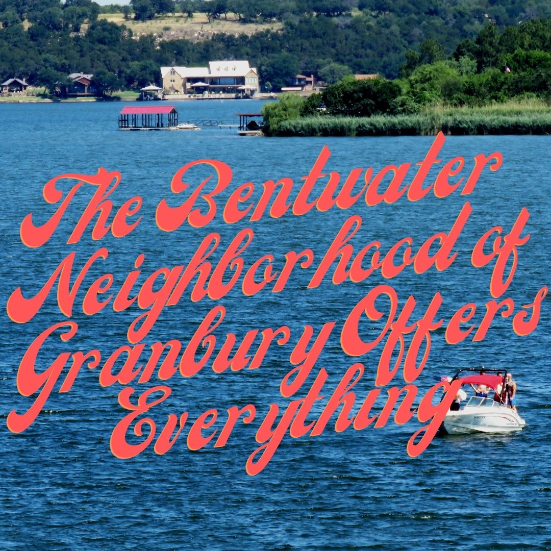 The Bentwater Neighborhood of Granbury Offers Everything 