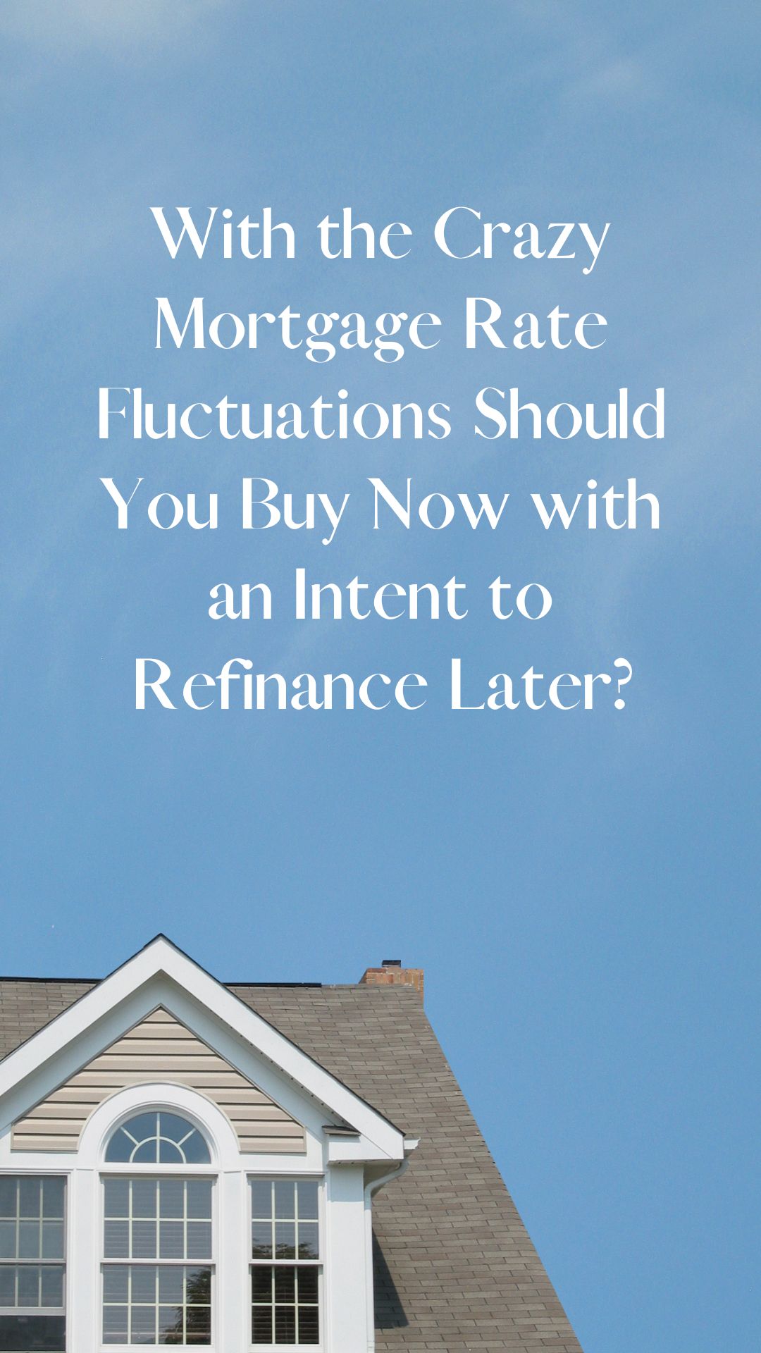 With the Crazy Mortgage Rate Flucuations Should You Buy Now with an Intent to Refinance Later?