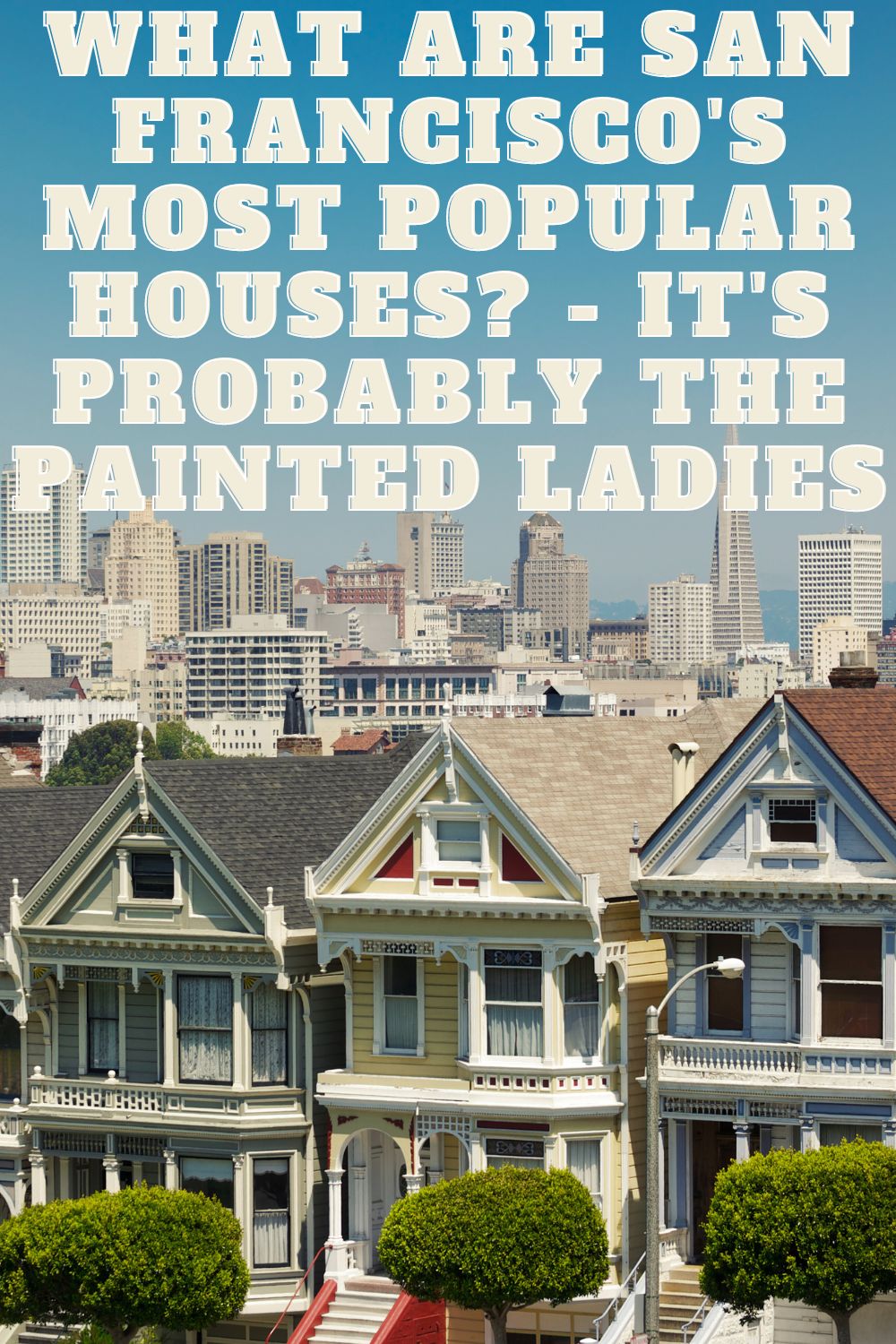 What Are San Francisco's Most Popular Houses? - Its Probably the Painted Ladies