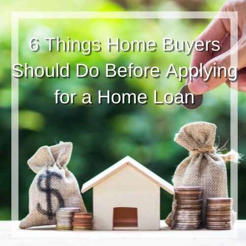6 Things Home Buyers Should Do Before Applying for a Home Loan