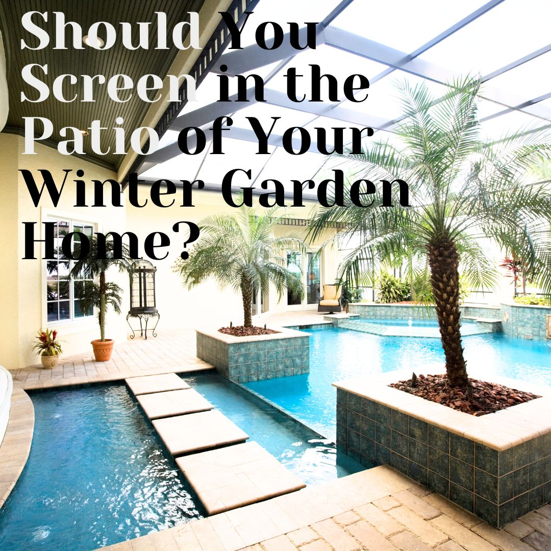 Should You Screen in the Patio of Your Winter Garden Home?