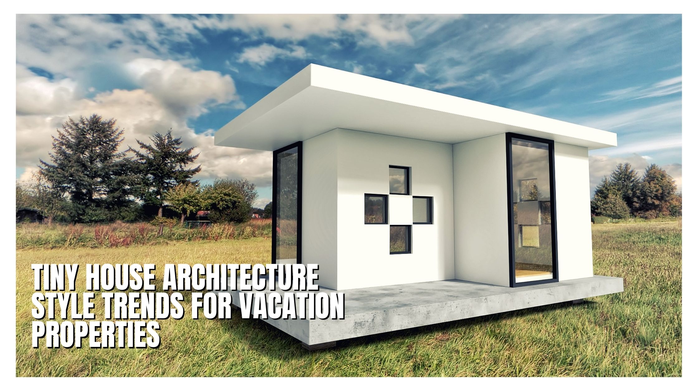 Tiny House Architecture Style Trends for Vacation Properties