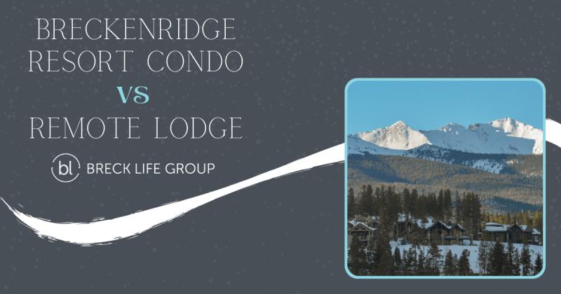 Breckenridge Resort Condo vs Remote Lodge