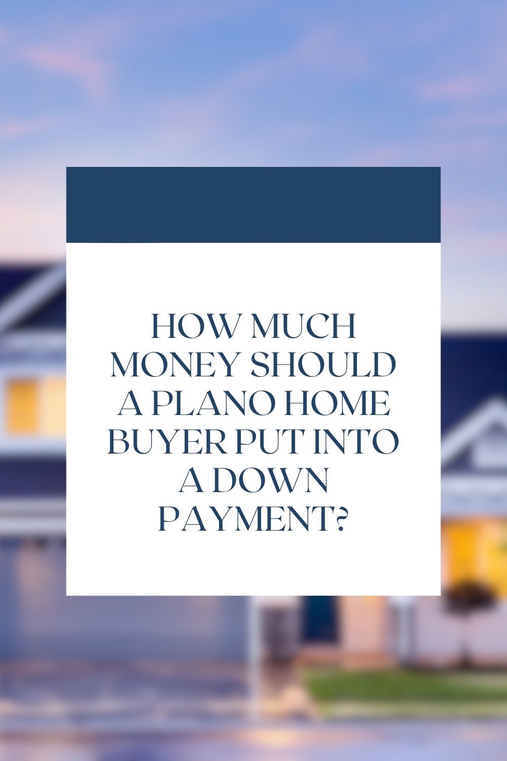 How Much Money Should A Plano Home Buyer Put Into a Down Payment?