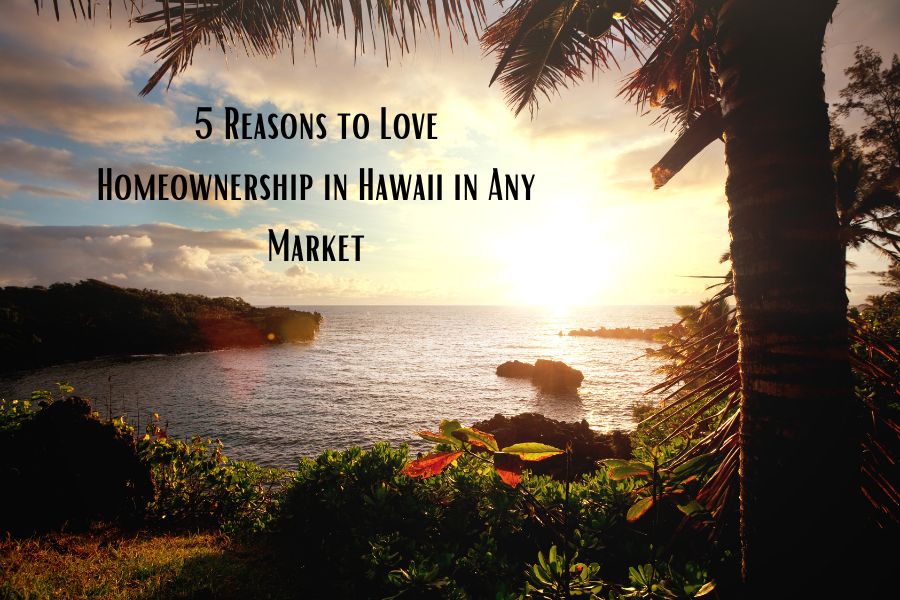 5 Reasons to Love Homeownership in Hawaii in Any Market