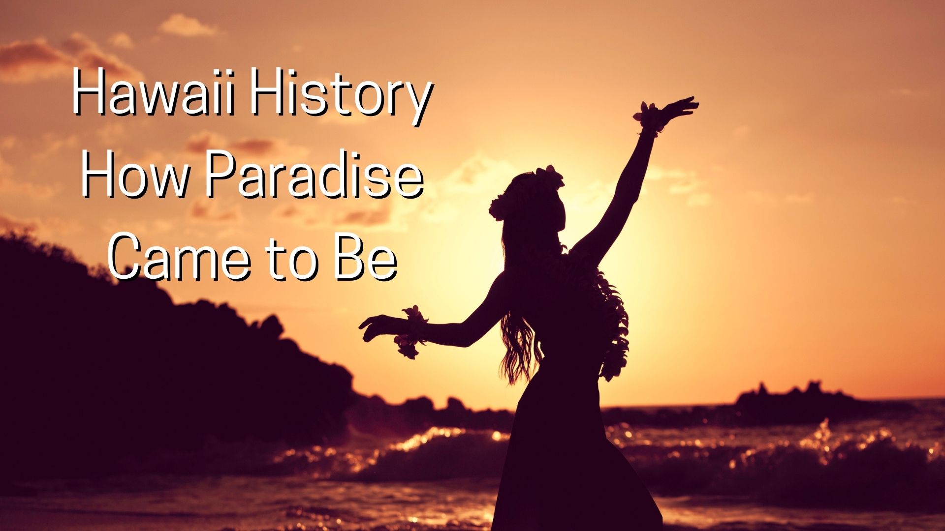 Hawaii History - How Paradise Came to Be