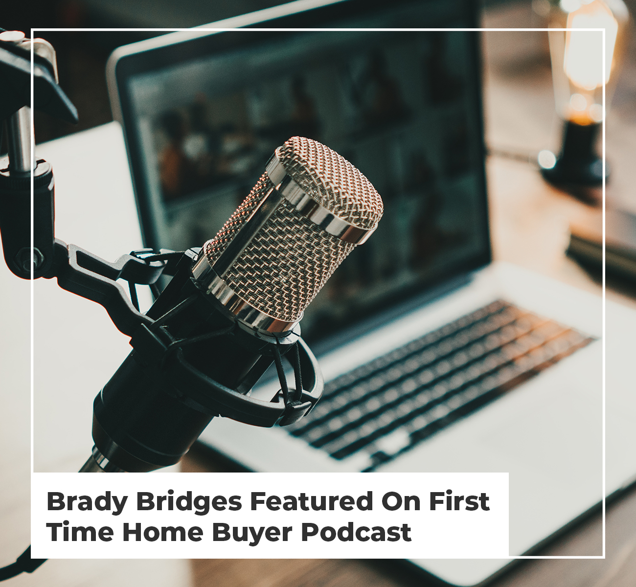 Brady Bridges Featured On First Time Home Buyer Podcast - Main Image