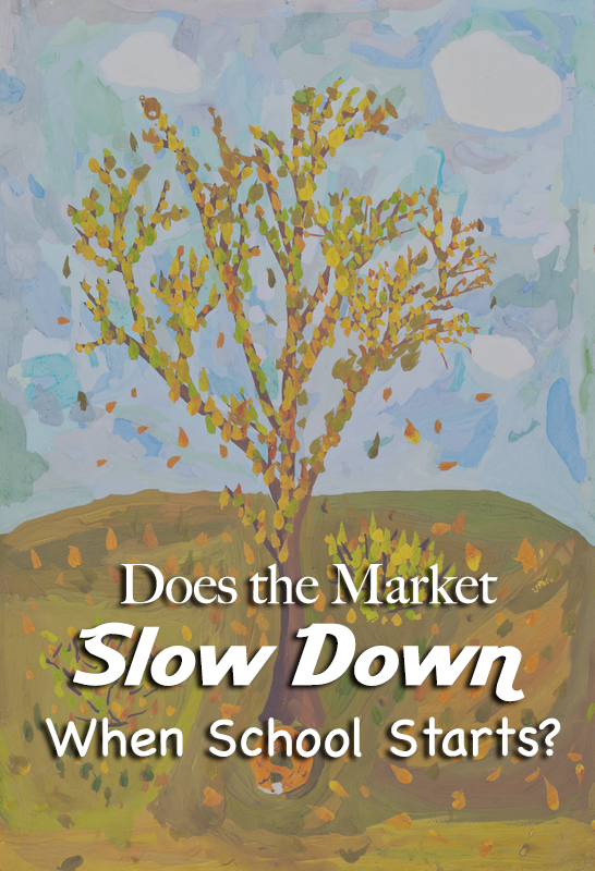 Does the market slow down when school starts? Does the market slow down when school starts?